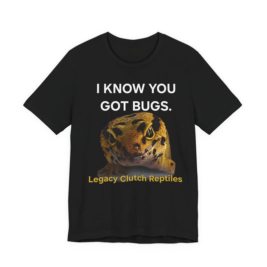 I Know You Got Bugs. Leopard Gecko Shirt - Legacy Clutch Reptiles