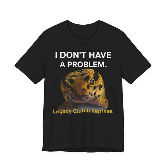 I Don’t Have A Problem Leopard Gecko T-Shirt - Reptile Owner Shirt - Funny Gecko Tee - Legacy Clutch Reptiles